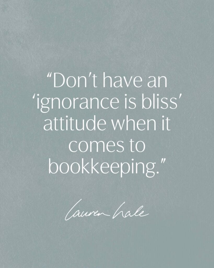 "Don't have an ignorance is bliss attitude when it comes to bookkeeping." text image | hire a bookkeeper