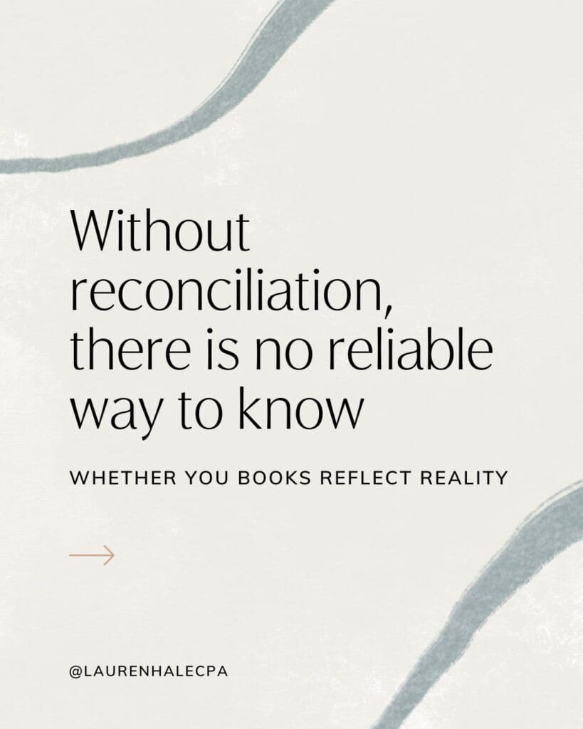Without reconciliation, there is no reliable way to know whether your books reflect reality