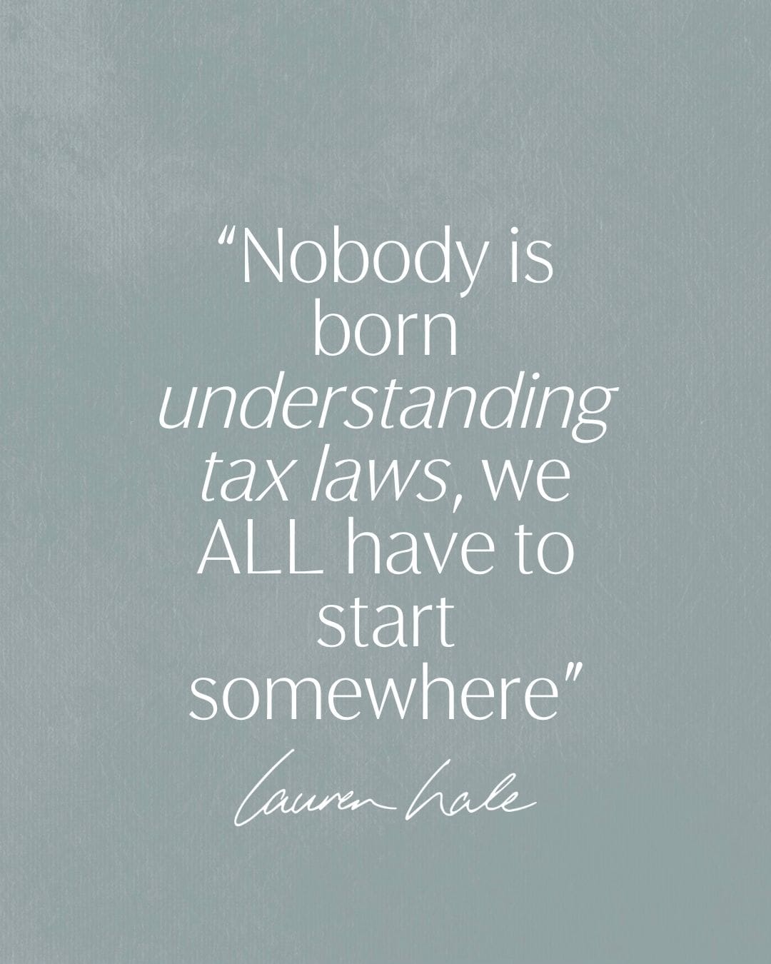 Nobody is born understanding tax laws, we ALL have to start somewhere