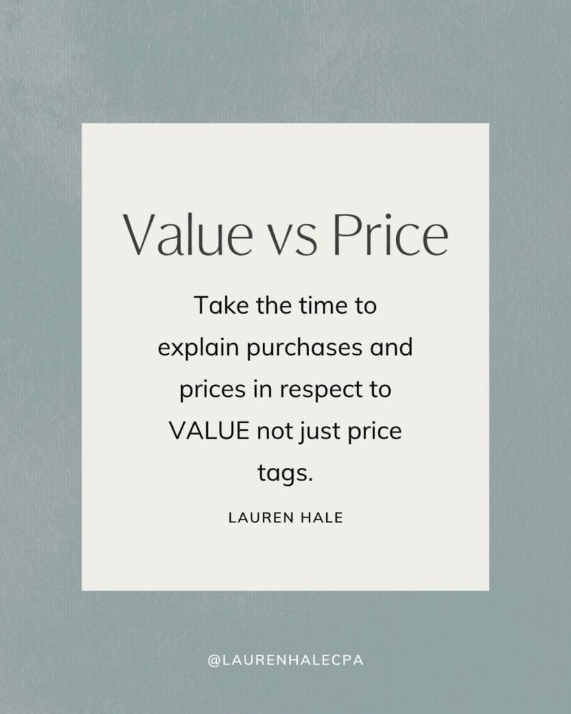 Value vs Price. Take the time to explain purchases and price in respect to VALUE to your children. Not just price tags.