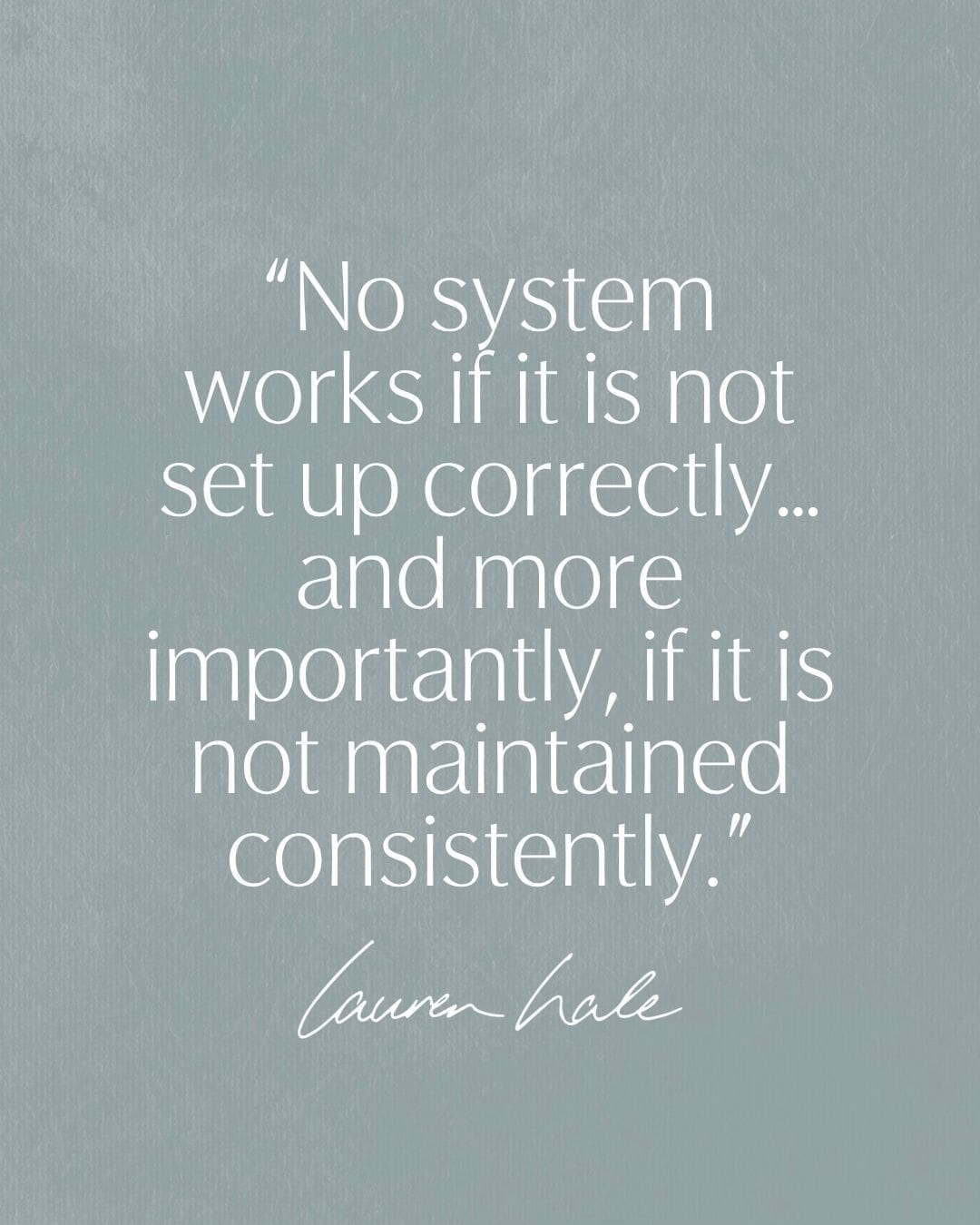 “No system works if it is not set up correctly… and more importantly, if it is not maintained consistently.”